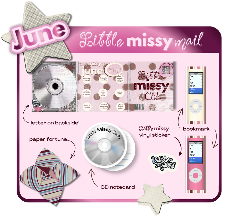 Collection of 'Little Missy' themed stationery items on a pink background: 2 x 7 Mp3 bookmark
Custom sticker
“burn CD” playlist , to
get the vibez going
CD notecard
Nostalgic PAPER FORTUNE
THE cutest LETTER, that
doubles as a fun monthly BINGO to kick off the summer!
new little missy’s will receive a fun member card + a surprise scratch off
Birthday card during your b-day month!
